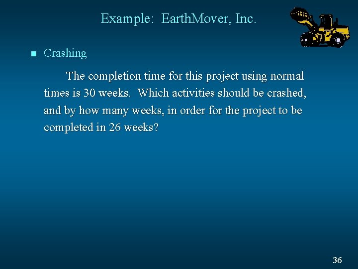 Example: Earth. Mover, Inc. n Crashing The completion time for this project using normal