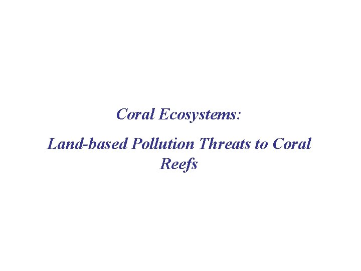 Coral Ecosystems: Land-based Pollution Threats to Coral Reefs 