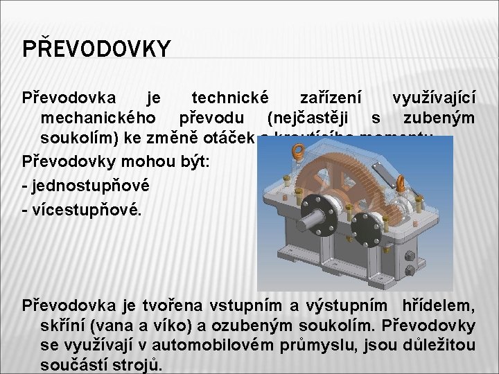 PŘEVODOVKY Převodovka je technické zařízení využívající mechanického převodu (nejčastěji s zubeným soukolím) ke změně