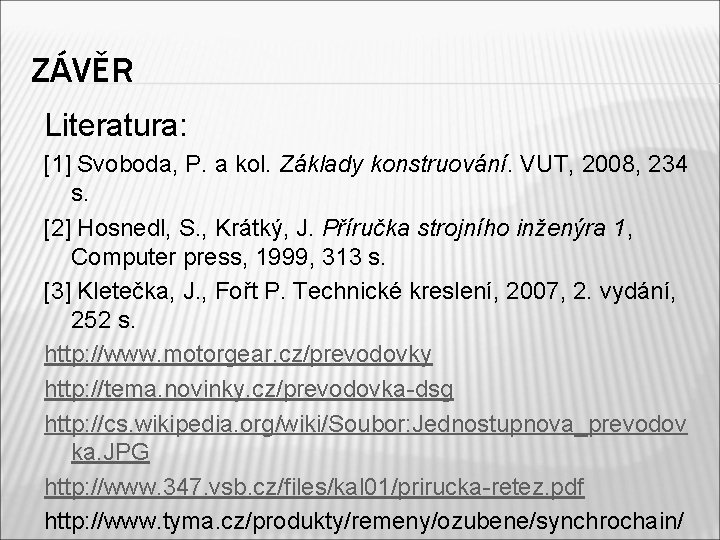 ZÁVĚR Literatura: [1] Svoboda, P. a kol. Základy konstruování. VUT, 2008, 234 s. [2]