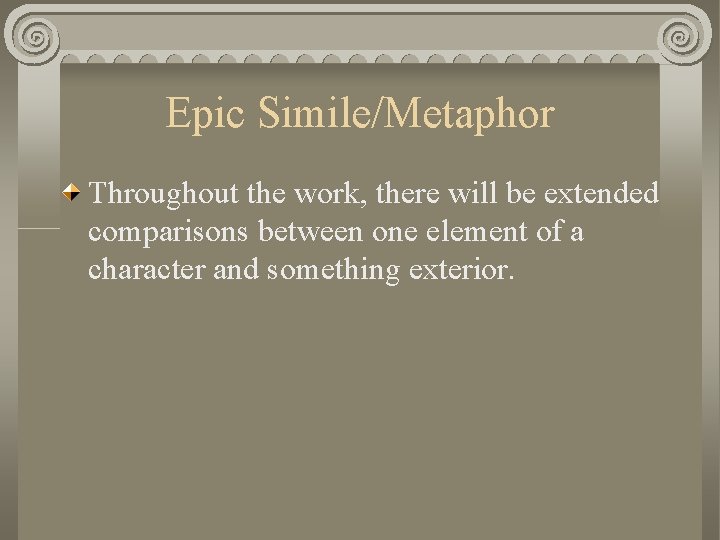 Epic Simile/Metaphor Throughout the work, there will be extended comparisons between one element of