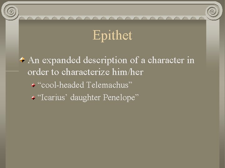 Epithet An expanded description of a character in order to characterize him/her “cool-headed Telemachus”