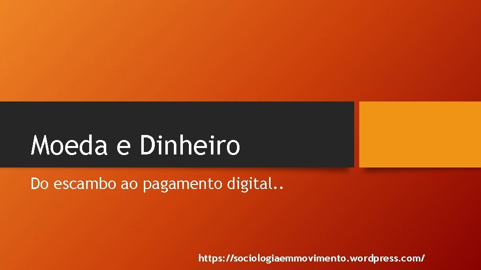 Moeda e Dinheiro Do escambo ao pagamento digital. . https: //sociologiaemmovimento. wordpress. com/ 