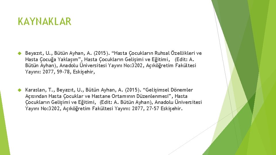 KAYNAKLAR Beyazıt, U. , Bütün Ayhan, A. (2015). “Hasta Çocukların Ruhsal Özellikleri ve Hasta