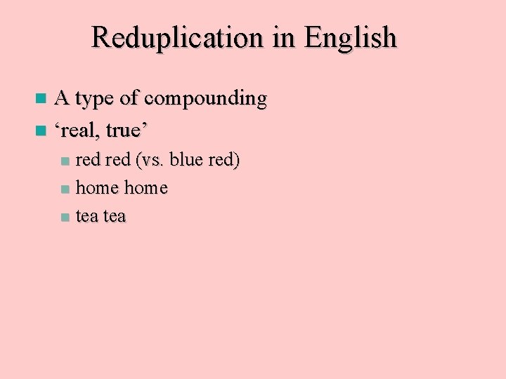 Reduplication in English A type of compounding n ‘real, true’ n red (vs. blue