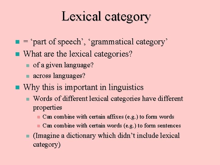 Lexical category n n = ‘part of speech’, ‘grammatical category’ What are the lexical