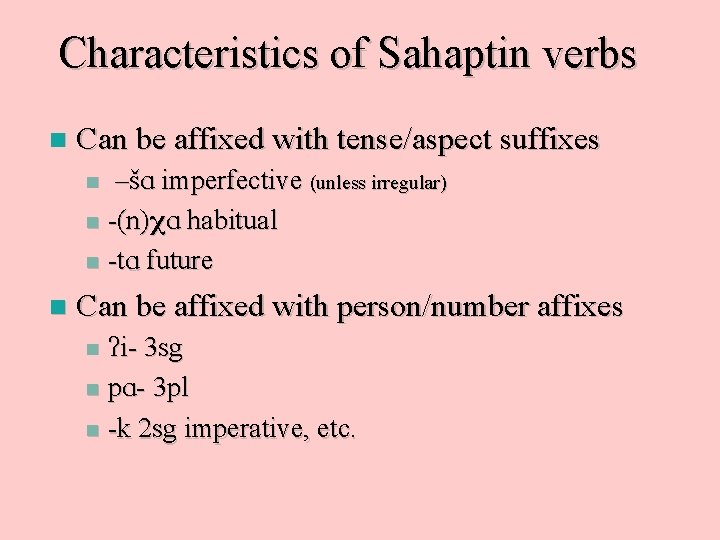 Characteristics of Sahaptin verbs n Can be affixed with tense/aspect suffixes –šA imperfective (unless