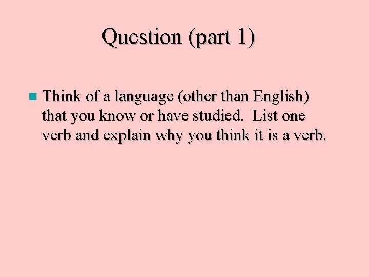 Question (part 1) n Think of a language (other than English) that you know