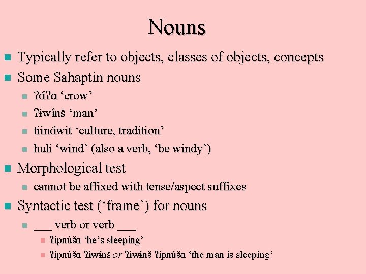 Nouns n n Typically refer to objects, classes of objects, concepts Some Sahaptin nouns