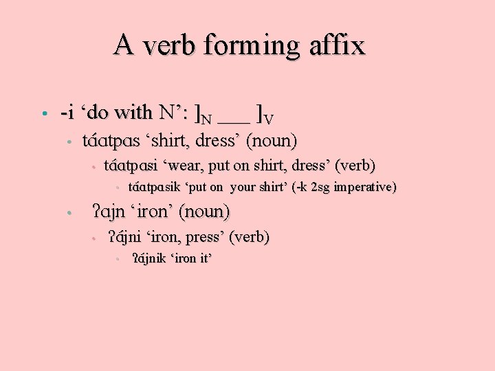 A verb forming affix • -i ‘do with N’: ]N ___ ]V • t.