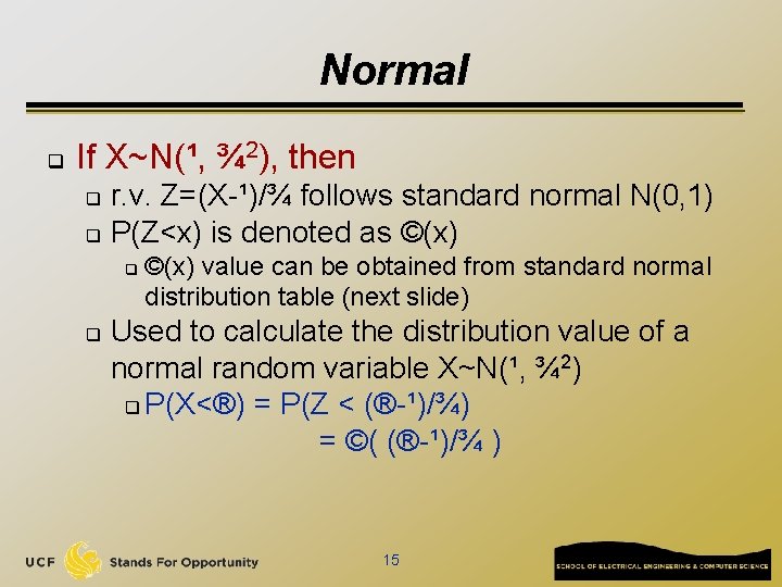 Normal q If X~N(¹, ¾ 2), then r. v. Z=(X-¹)/¾ follows standard normal N(0,