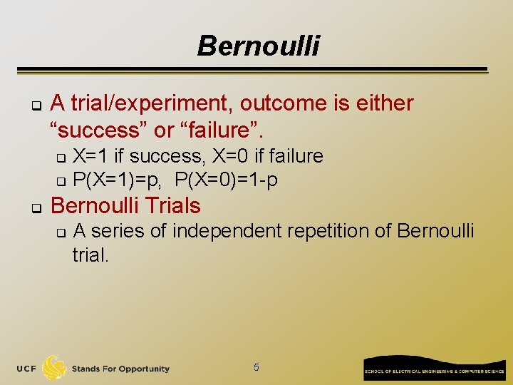 Bernoulli q A trial/experiment, outcome is either “success” or “failure”. X=1 if success, X=0