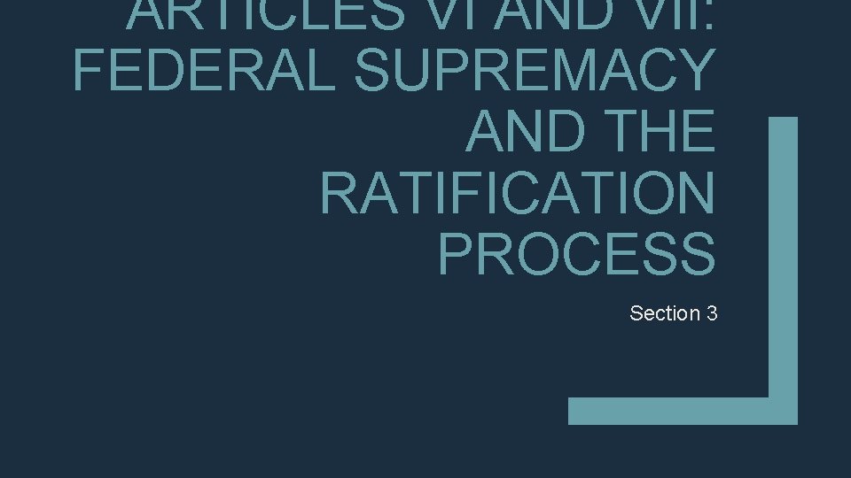 ARTICLES VI AND VII: FEDERAL SUPREMACY AND THE RATIFICATION PROCESS Section 3 ARTICLES VI AND VII: FEDERAL SUPREMACY AND THE RATIFICATION PROCESS Section 3