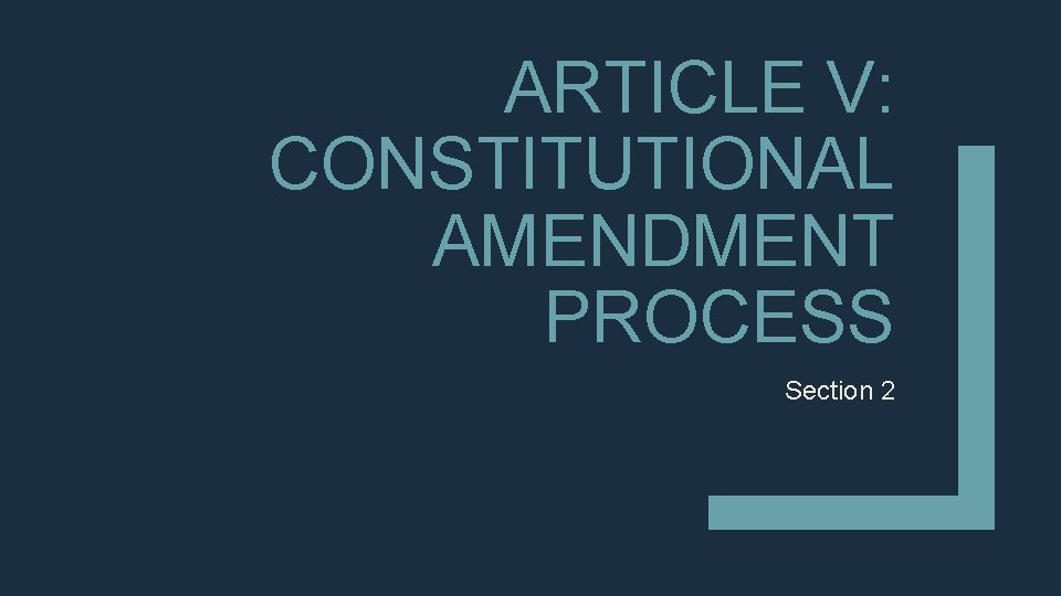 ARTICLE V: CONSTITUTIONAL AMENDMENT PROCESS Section 2 ARTICLE V: CONSTITUTIONAL AMENDMENT PROCESS Section 2