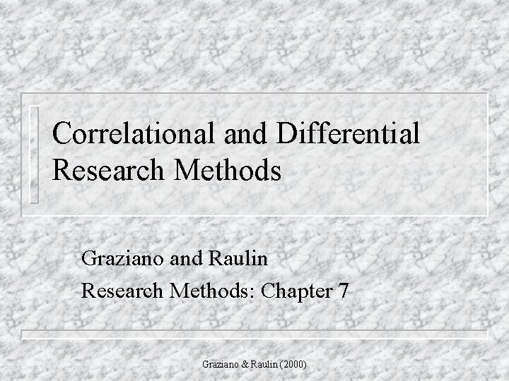 Correlational and Differential Research Methods Graziano and Raulin Research Methods: Chapter 7 Graziano &