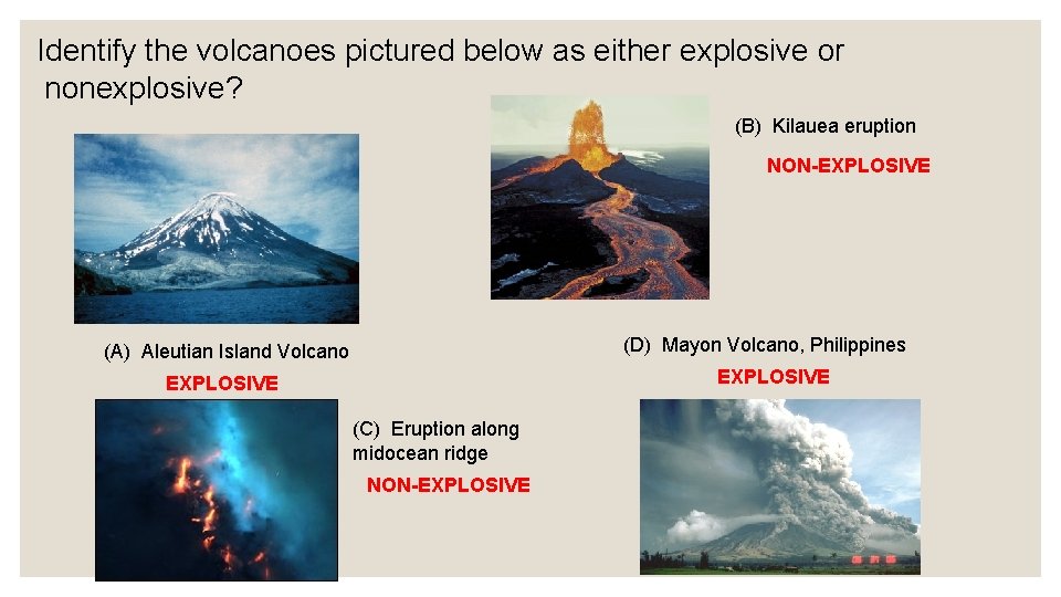 Identify the volcanoes pictured below as either explosive or nonexplosive? (B) Kilauea eruption NON-EXPLOSIVE