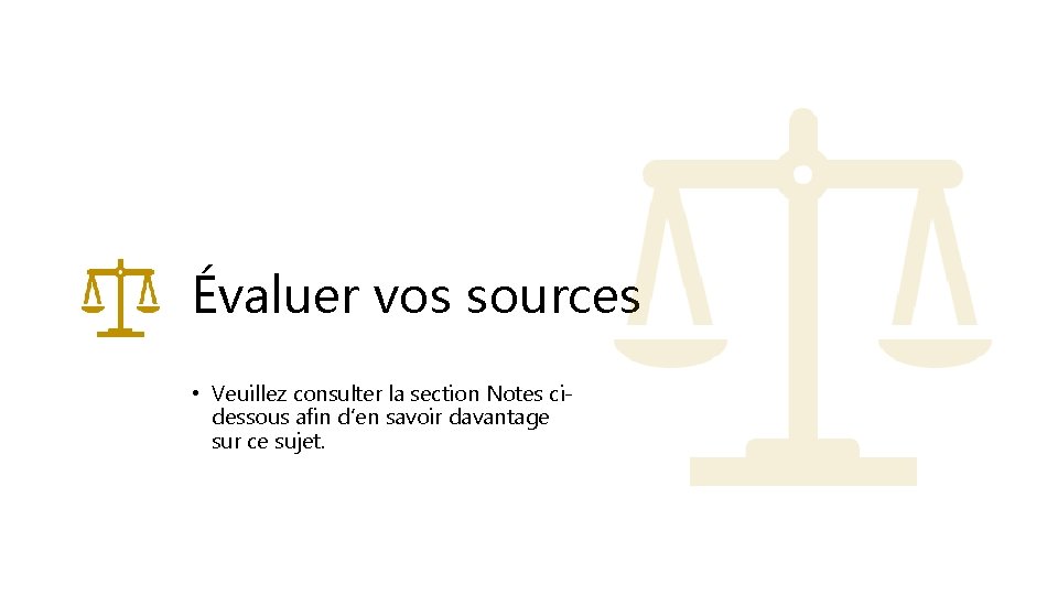 Évaluer vos sources • Veuillez consulter la section Notes cidessous afin d’en savoir davantage