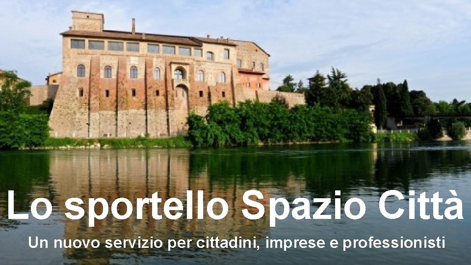 Lo sportello Spazio Città Un nuovo servizio per cittadini, imprese e professionisti 