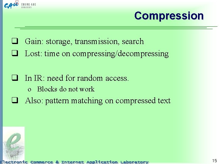 Compression q Gain: storage, transmission, search q Lost: time on compressing/decompressing q In IR: