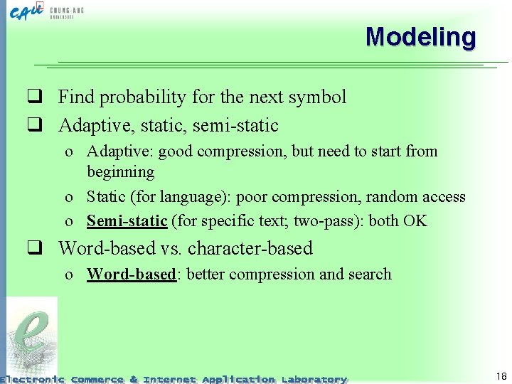 Modeling q Find probability for the next symbol q Adaptive, static, semi-static o Adaptive:
