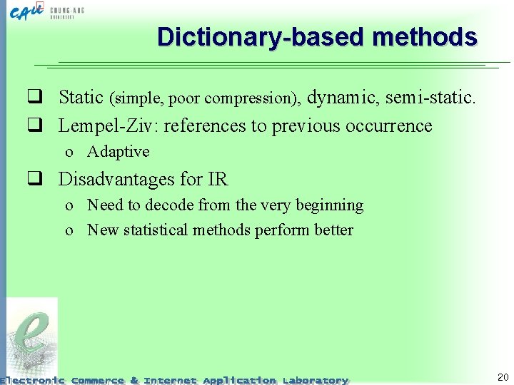 Dictionary-based methods q Static (simple, poor compression), dynamic, semi-static. q Lempel-Ziv: references to previous