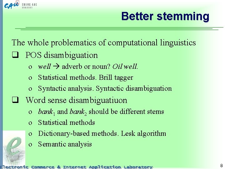 Better stemming The whole problematics of computational linguistics q POS disambiguation o well adverb
