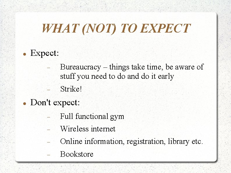 WHAT (NOT) TO EXPECT Expect: Bureaucracy – things take time, be aware of stuff