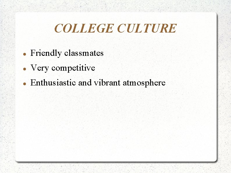 COLLEGE CULTURE Friendly classmates Very competitive Enthusiastic and vibrant atmosphere 