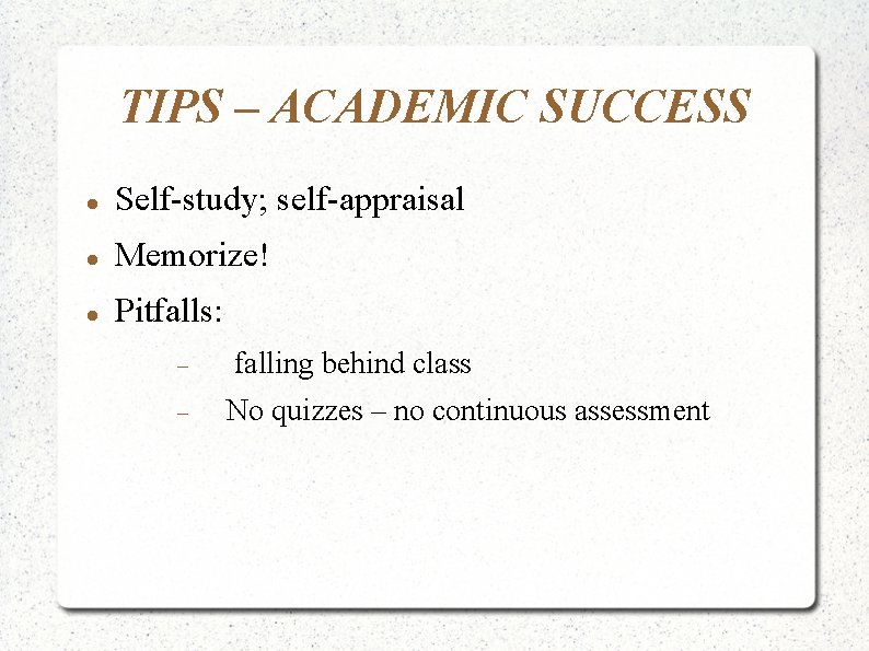 TIPS – ACADEMIC SUCCESS Self-study; self-appraisal Memorize! Pitfalls: falling behind class No quizzes –