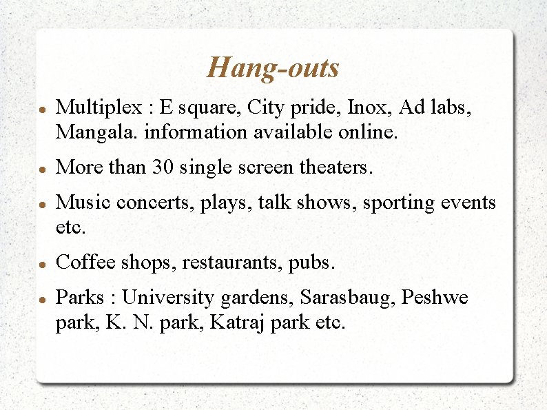 Hang-outs Multiplex : E square, City pride, Inox, Ad labs, Mangala. information available online.