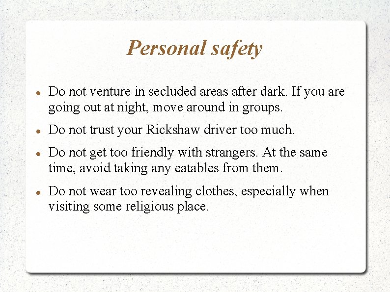 Personal safety Do not venture in secluded areas after dark. If you are going