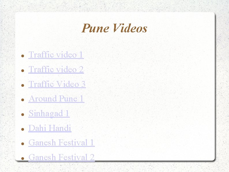 Pune Videos Traffic video 1 Traffic video 2 Traffic Video 3 Around Pune 1