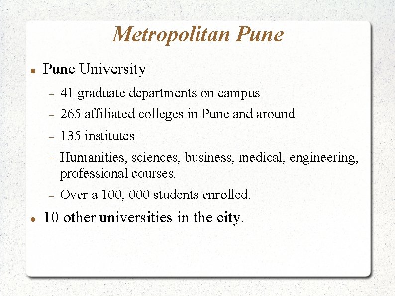 Metropolitan Pune University 41 graduate departments on campus 265 affiliated colleges in Pune and