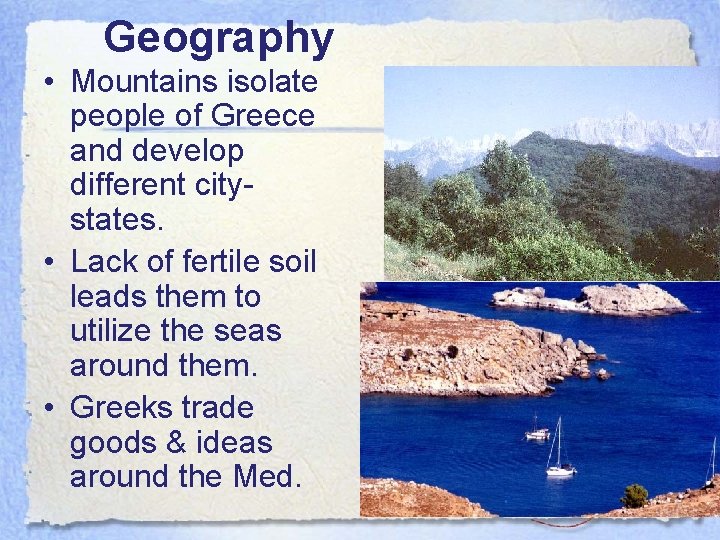 Geography • Mountains isolate people of Greece and develop different citystates. • Lack of