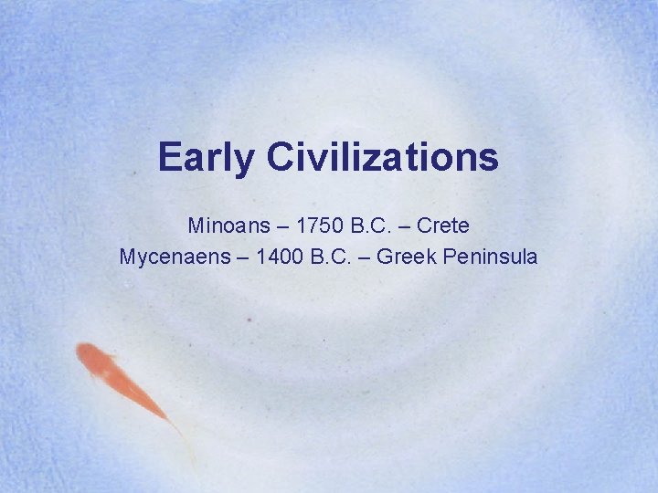 Early Civilizations Minoans – 1750 B. C. – Crete Mycenaens – 1400 B. C.