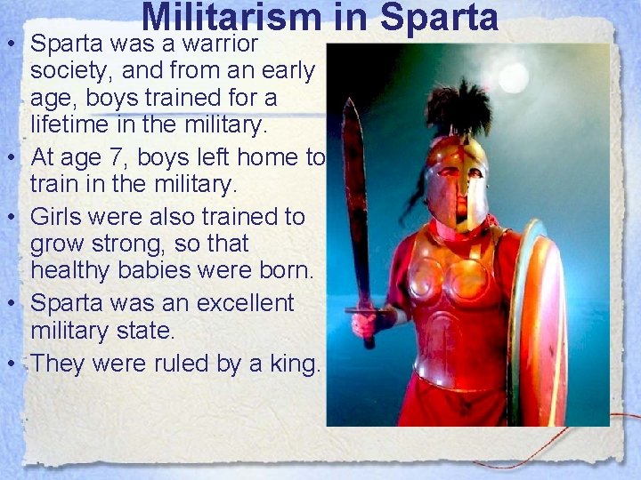 Militarism in Sparta • Sparta was a warrior society, and from an early age,