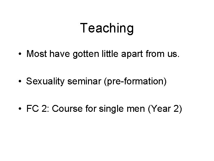 Teaching • Most have gotten little apart from us. • Sexuality seminar (pre-formation) •