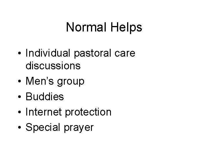 Normal Helps • Individual pastoral care discussions • Men’s group • Buddies • Internet