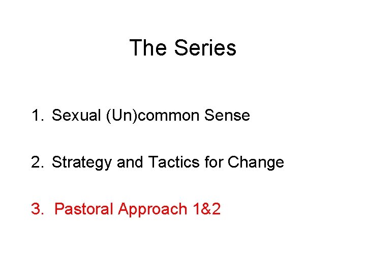 The Series 1. Sexual (Un)common Sense 2. Strategy and Tactics for Change 3. Pastoral