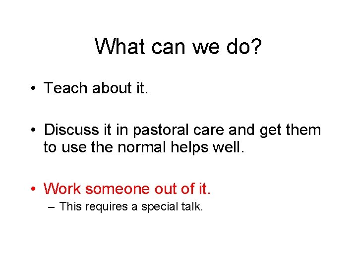 What can we do? • Teach about it. • Discuss it in pastoral care