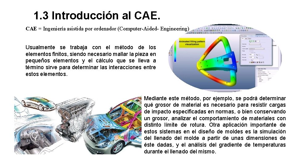 1. 3 Introducción al CAE = Ingeniería asistida por ordenador (Computer-Aided- Engineering) Usualmente se
