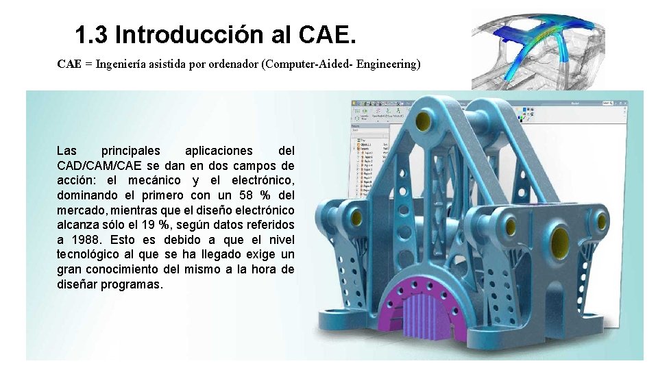 1. 3 Introducción al CAE = Ingeniería asistida por ordenador (Computer-Aided- Engineering) Las principales