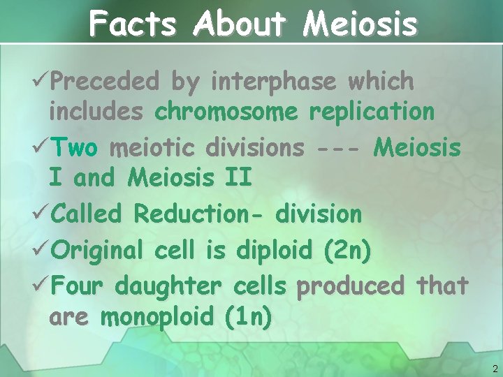 Facts About Meiosis üPreceded by interphase which includes chromosome replication üTwo meiotic divisions ---