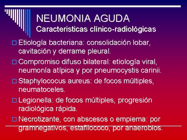 NEUMONIA AGUDA Caracteristicas clínico-radiológicas o Etiología bacteriana: consolidación lobar, cavitación y derrame pleural. o