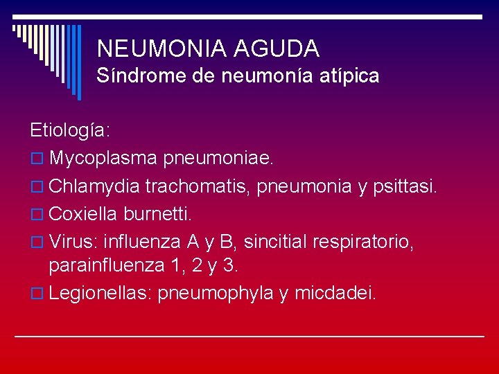 NEUMONIA AGUDA Síndrome de neumonía atípica Etiología: o Mycoplasma pneumoniae. o Chlamydia trachomatis, pneumonia