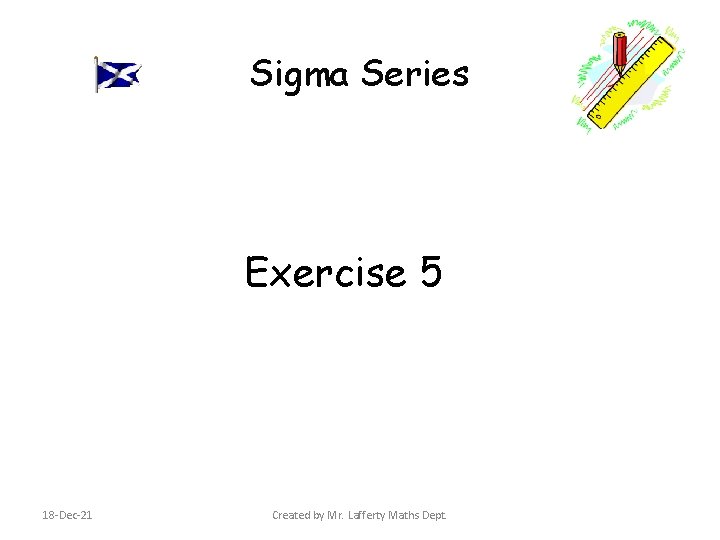 Sigma Series Exercise 5 18 -Dec-21 Created by Mr. Lafferty Maths Dept. 