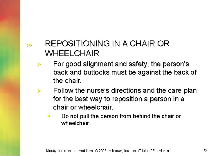 REPOSITIONING IN A CHAIR OR WHEELCHAIR For good alignment and safety, the person’s back