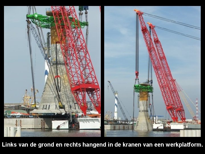 Links van de grond en rechts hangend in de kranen van een werkplatform. 