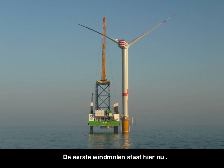 De eerste windmolen staat hier nu. 