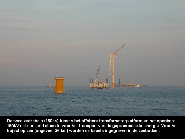 De twee zeekabels (150 k. V) tussen het offshore transformatorplatform en het openbare 150